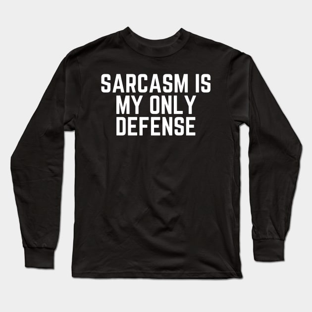 Sarcasm Is My Only Defense - Sarcastic Quote Funny Quote Sarcasm Lover Gift Saying Slogan Long Sleeve T-Shirt by ballhard